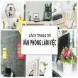 Trang trí văn phòng đẹp, chuyên nghiệp tăng hiệu quả làm việc
