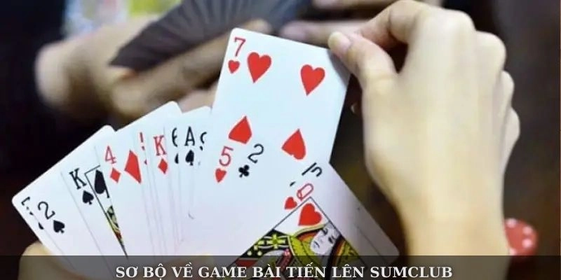 Sơ bộ về game bài Tiến Lên SUMCLUB