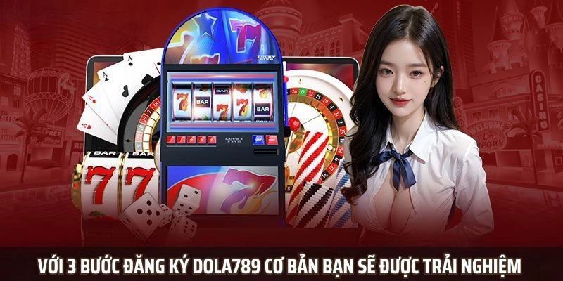 Với 3 bước đăng ký Dola789 cơ bản bạn sẽ được trải nghiệm cá cược