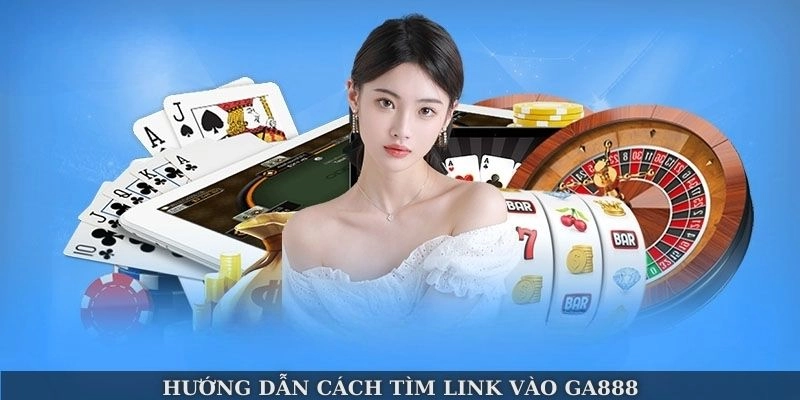 Hướng dẫn cách tìm link vào Ga888