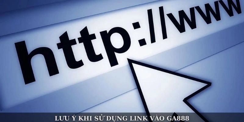 Lưu ý khi sử dụng link vào Ga888