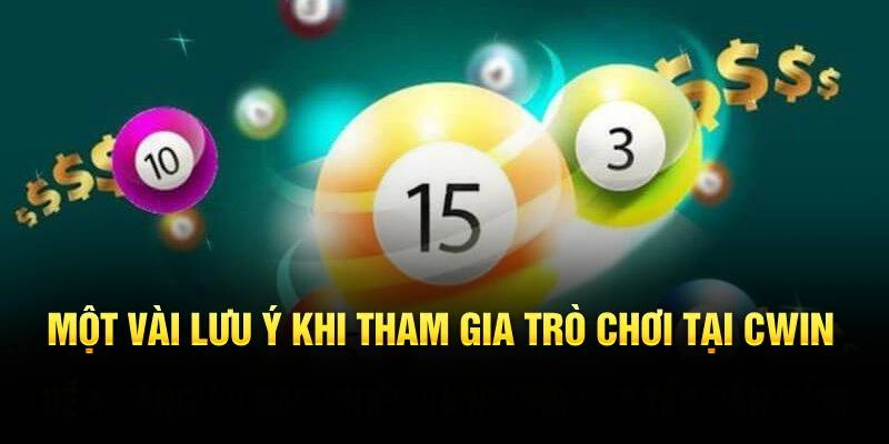 Một vài lưu ý khi tham gia Xổ số tại Cwin222 