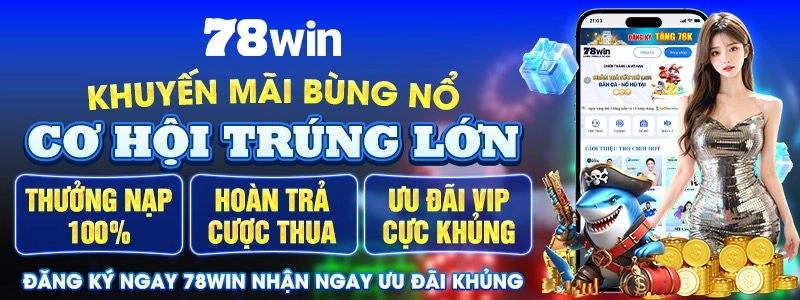  Ưu đãi hàng tuần tại 78win với phần thưởng lên đến hàng triệu đồng