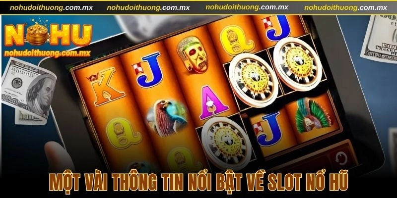 Một vài thông tin nổi bật về slot nổ hũ