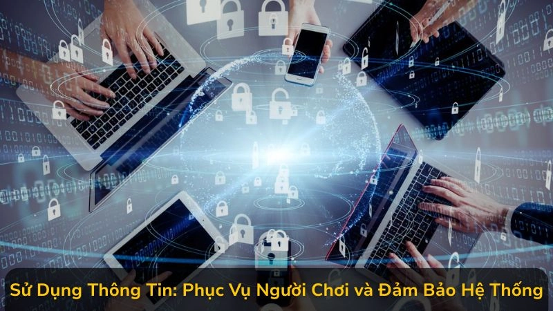 Sử Dụng Thông Tin: Phục Vụ Người Chơi và Đảm Bảo Hệ Thống