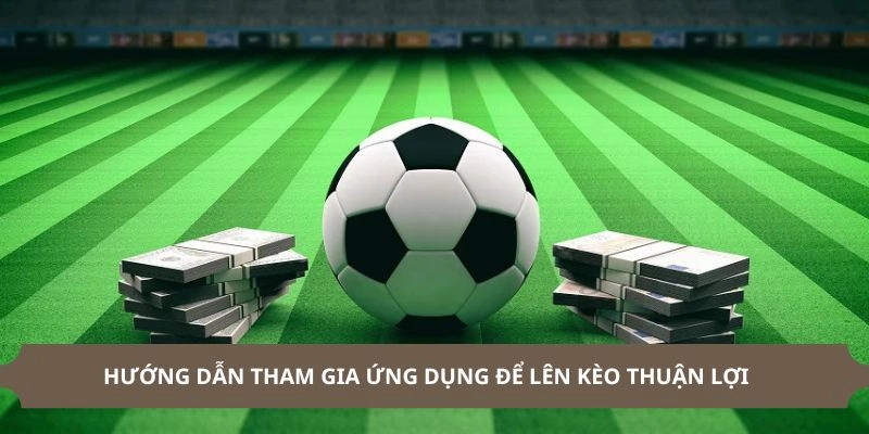 Chia sẻ cách tham gia ứng dụng cá cược bóng đá
