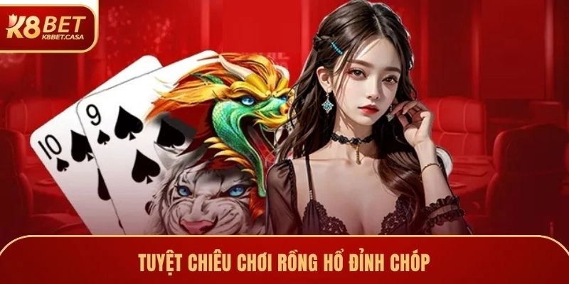 Tuyệt chiêu chơi Rồng Hổ đỉnh chóp