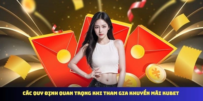 Các quy định quan trọng khi tham gia khuyến mãi KUBET