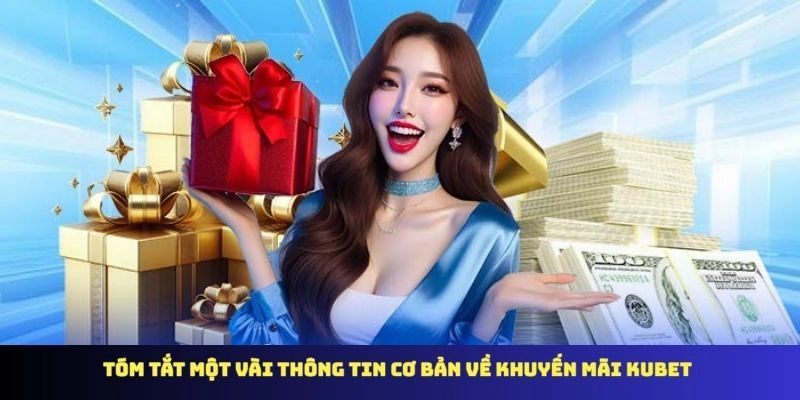 Tóm tắt một vài thông tin cơ bản về khuyến mãi KUBET